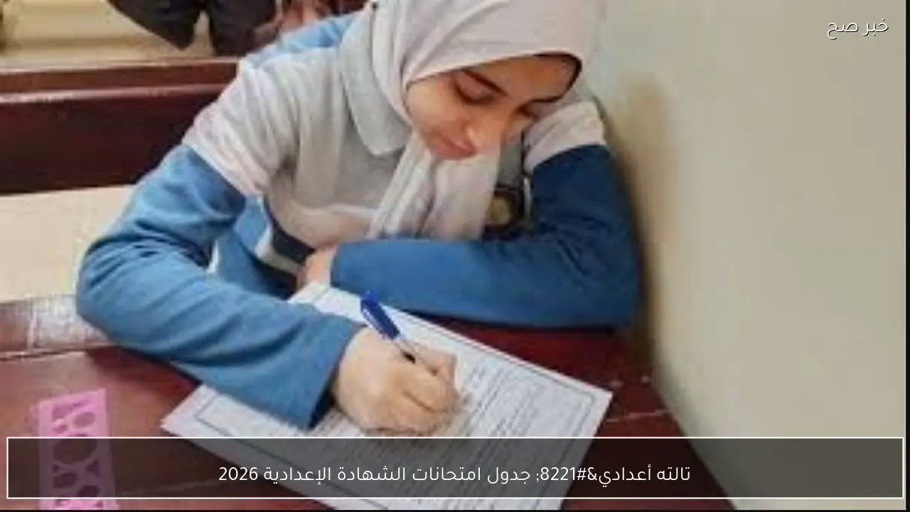 “تالته أعدادي” جدول امتحانات الشهادة الإعدادية 2026 بالمحافظات