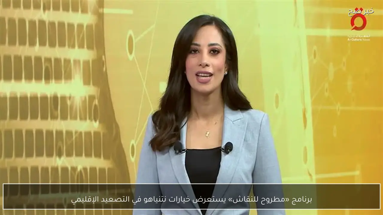 برنامج «مطروح للنقاش» يستعرض خيارات نتنياهو في التصعيد الإقليمي