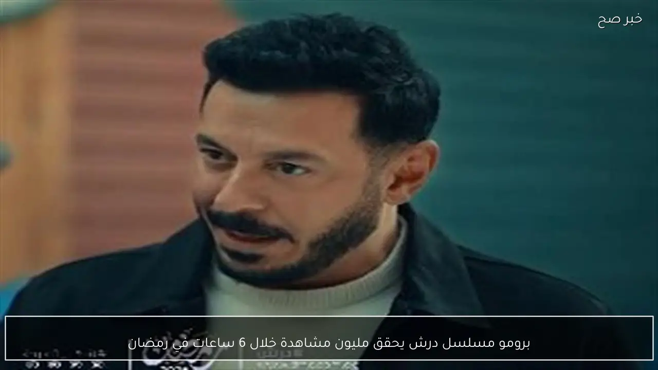 برومو مسلسل درش يحقق مليون مشاهدة خلال 6 ساعات في رمضان