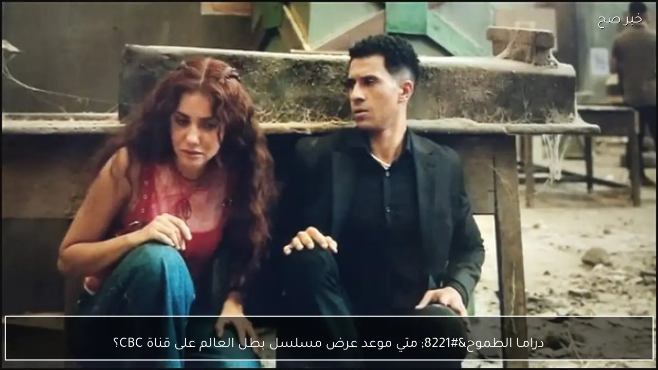 “درامـا الطموح” متي موعد عرض مسلسل بطل العالم على قناة CBC؟