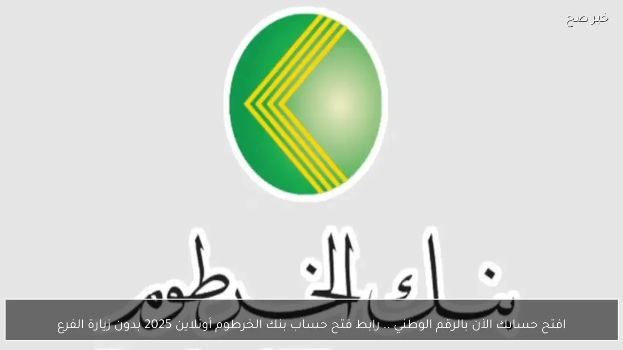 افتح حسابك الآن بالرقم الوطني .. رابط فتح حساب بنك الخرطوم أونلاين 2025 بدون زيارة الفرع