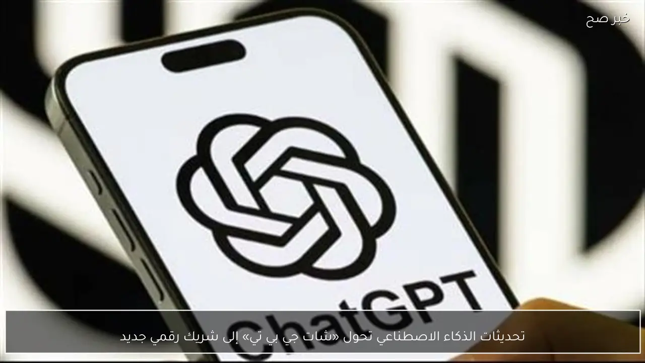 تحديثات الذكاء الاصطناعي تحول «شات جي بي تي» إلى شريك رقمي جديد