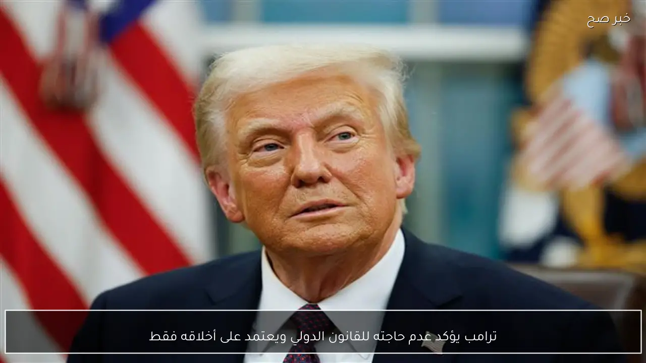 ترامب يؤكد عدم حاجته للقانون الدولي ويعتمد على أخلاقه فقط