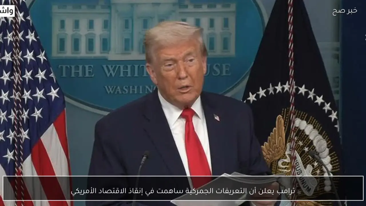 ترامب يعلن أن التعريفات الجمركية ساهمت في إنقاذ الاقتصاد الأمريكي