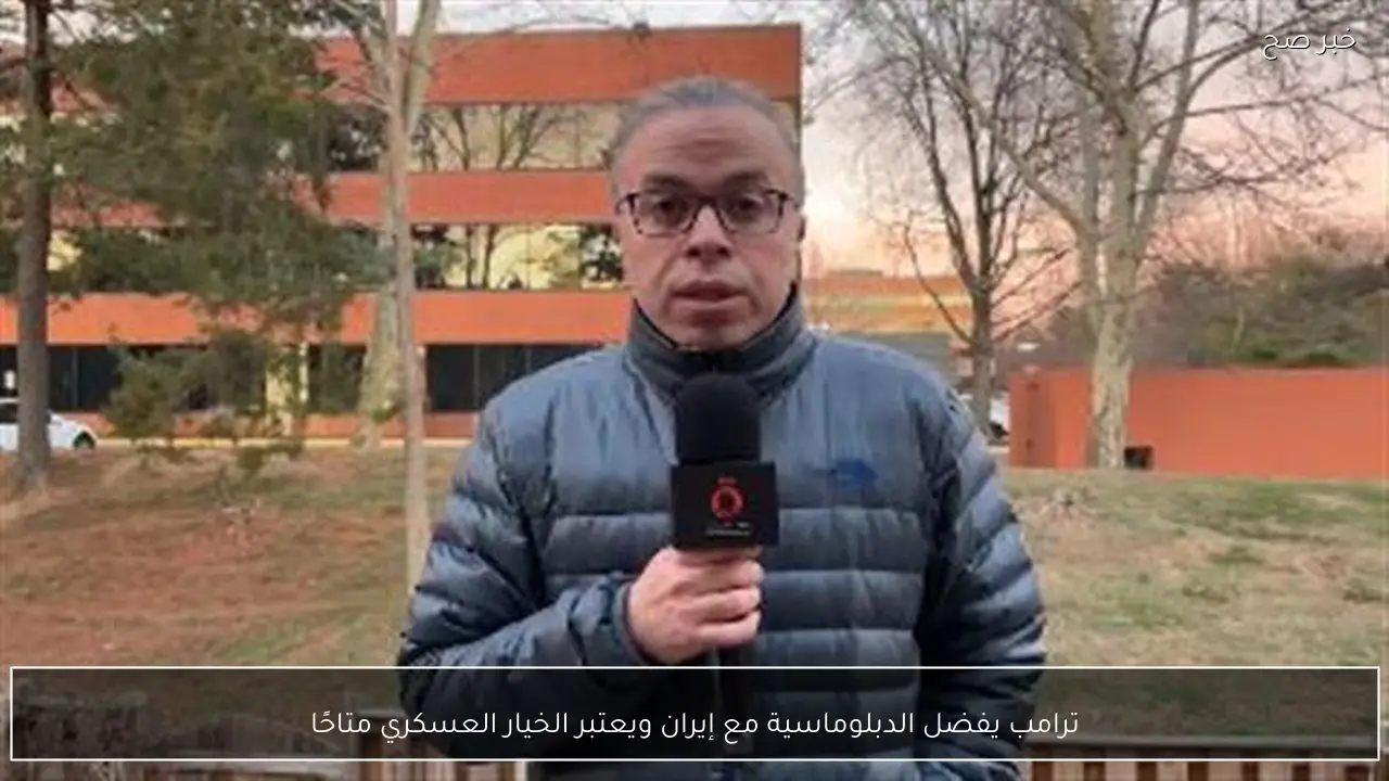 ترامب يفضل الدبلوماسية مع إيران ويعتبر الخيار العسكري متاحًا