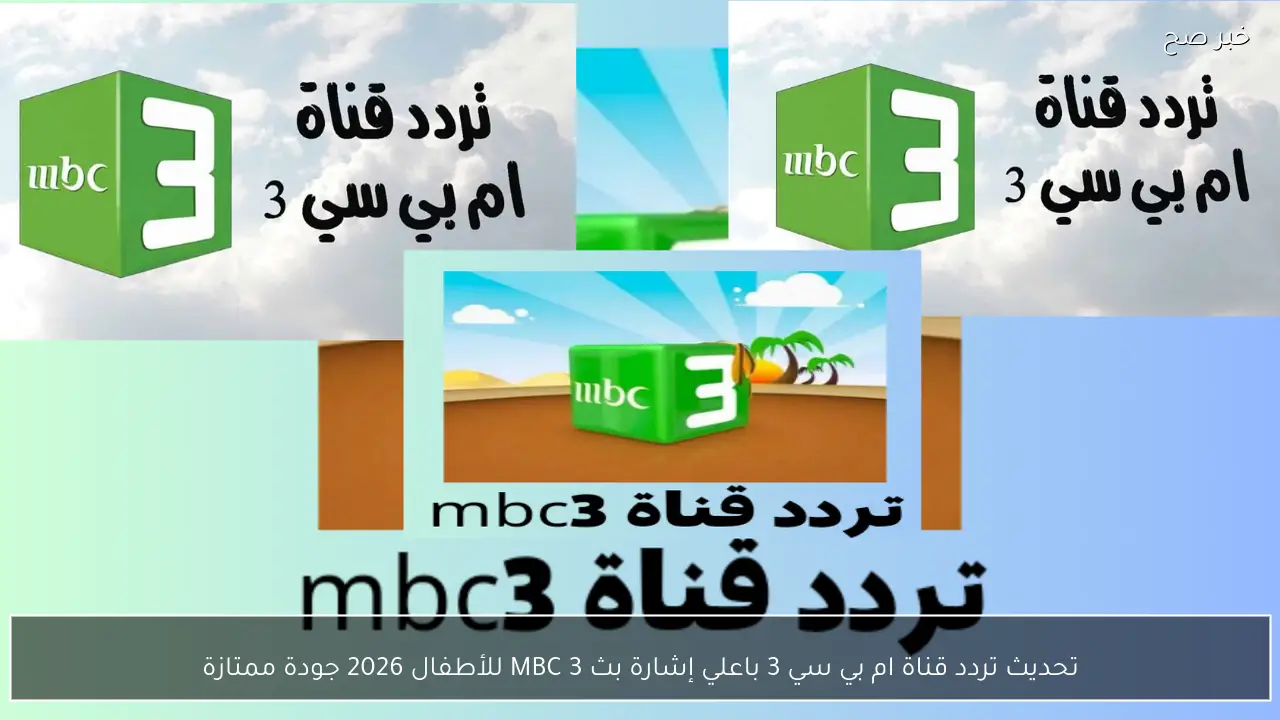 تحديث تردد قناة ام بي سي 3 باعلي إشارة بث MBC 3 للأطفال 2026 جودة ممتازة