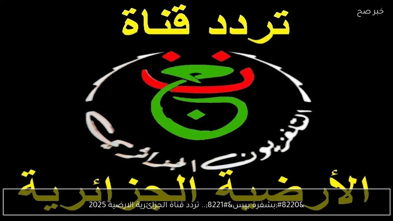 “بشفرة بيس”.. تردد قناة الجزائرية الارضية 2025 تنقل ماتش مصر ونيجيريا في كأس الامم وطريقة استقبالها بالخطوات