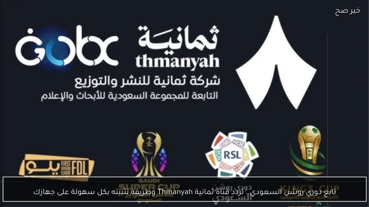 تابع دوري روشن السعودي.. تردد قناة ثمانية Thmanyah وطريقة تثبيته بكل سهولة على جهازك