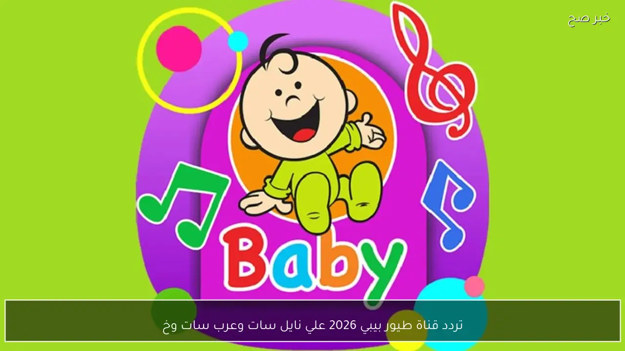 تردد قناة طيور بيبي 2026 علي نايل سات وعرب سات وخطوات تثبيتها بجودة عالية HD