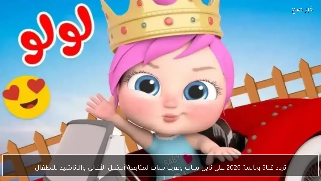 تردد قناة وناسة 2026 علي نايل سات وعرب سات لمتابعة أفضل الأغاني والاناشيد للأطفال