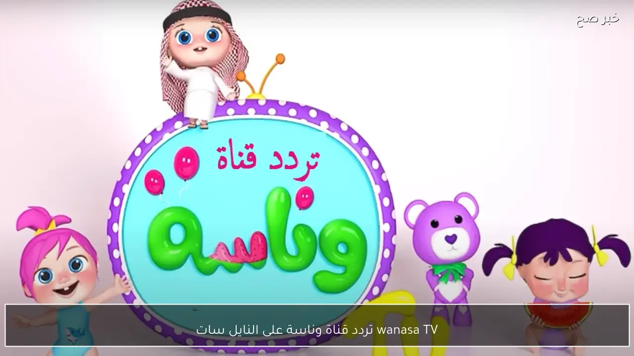 wanasa TV تردد قناة وناسة على النايل سات 2026 (استمتع) بكرتون الطفل من منزلك