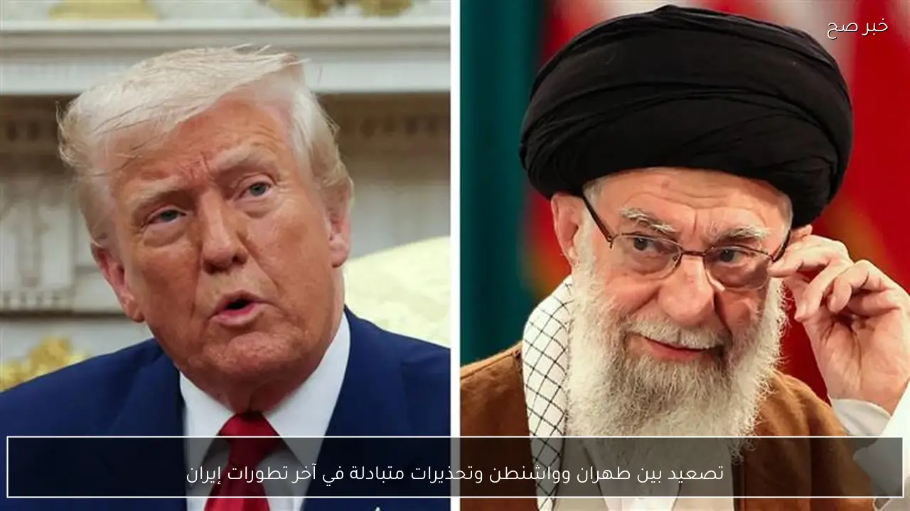 تصعيد بين طهران وواشنطن وتحذيرات متبادلة في آخر تطورات إيران