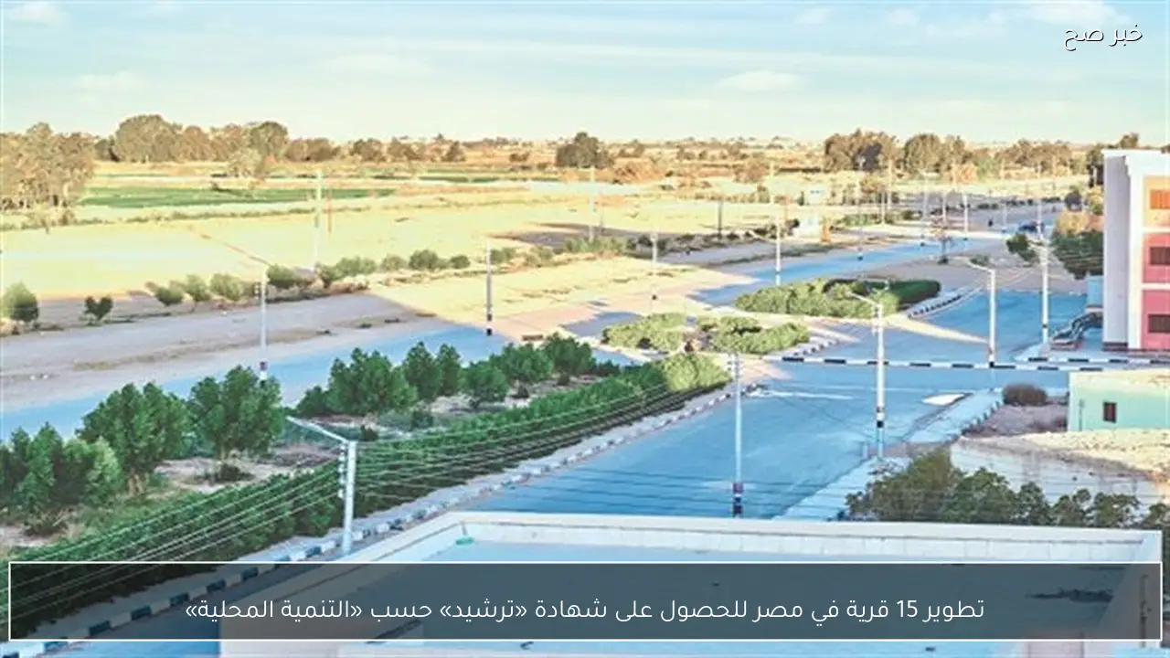 تطوير 15 قرية في مصر للحصول على شهادة «ترشيد» حسب «التنمية المحلية»