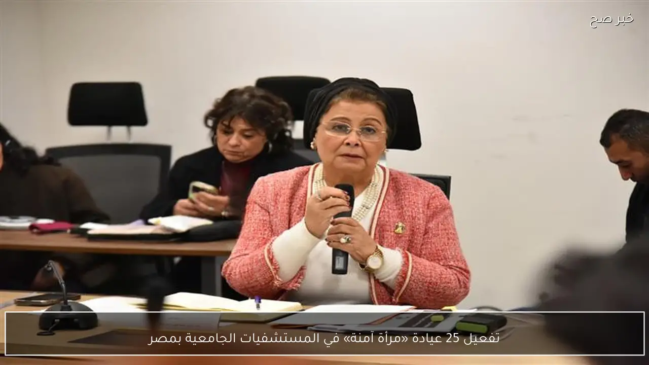 تفعيل 25 عيادة «مرأة آمنة» في المستشفيات الجامعية بمصر