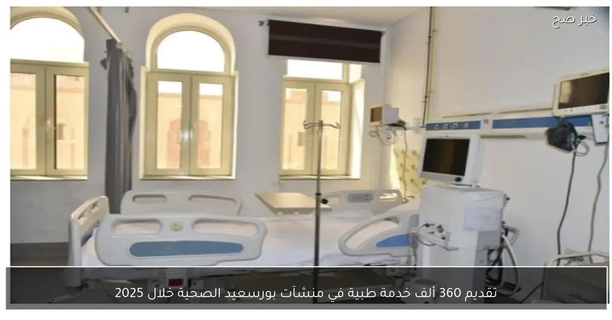 تقديم 360 ألف خدمة طبية في منشآت بورسعيد الصحية خلال 2025