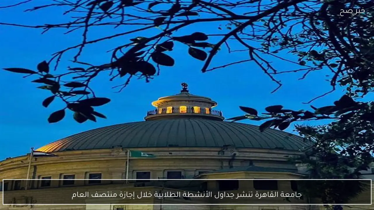جامعة القاهرة تنشر جداول الأنشطة الطلابية خلال إجازة منتصف العام