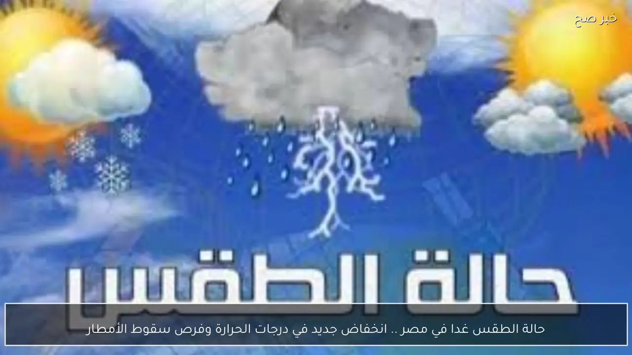 حالة الطقس غدا في مصر .. انخفاض جديد في درجات الحرارة وفرص سقوط الأمطار
