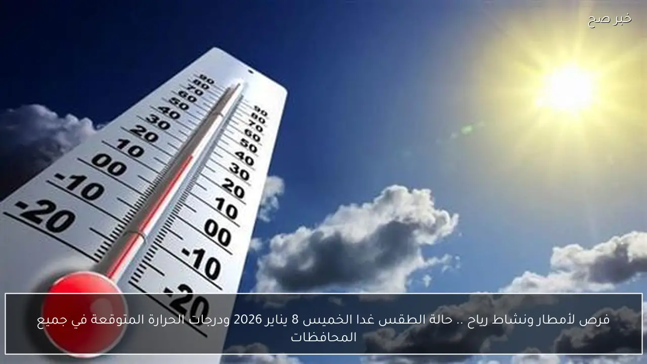 فرص لأمطار ونشاط رياح .. حالة الطقس غدا الخميس 8 يناير 2026 ودرجات الحرارة المتوقعة في جميع المحافظات