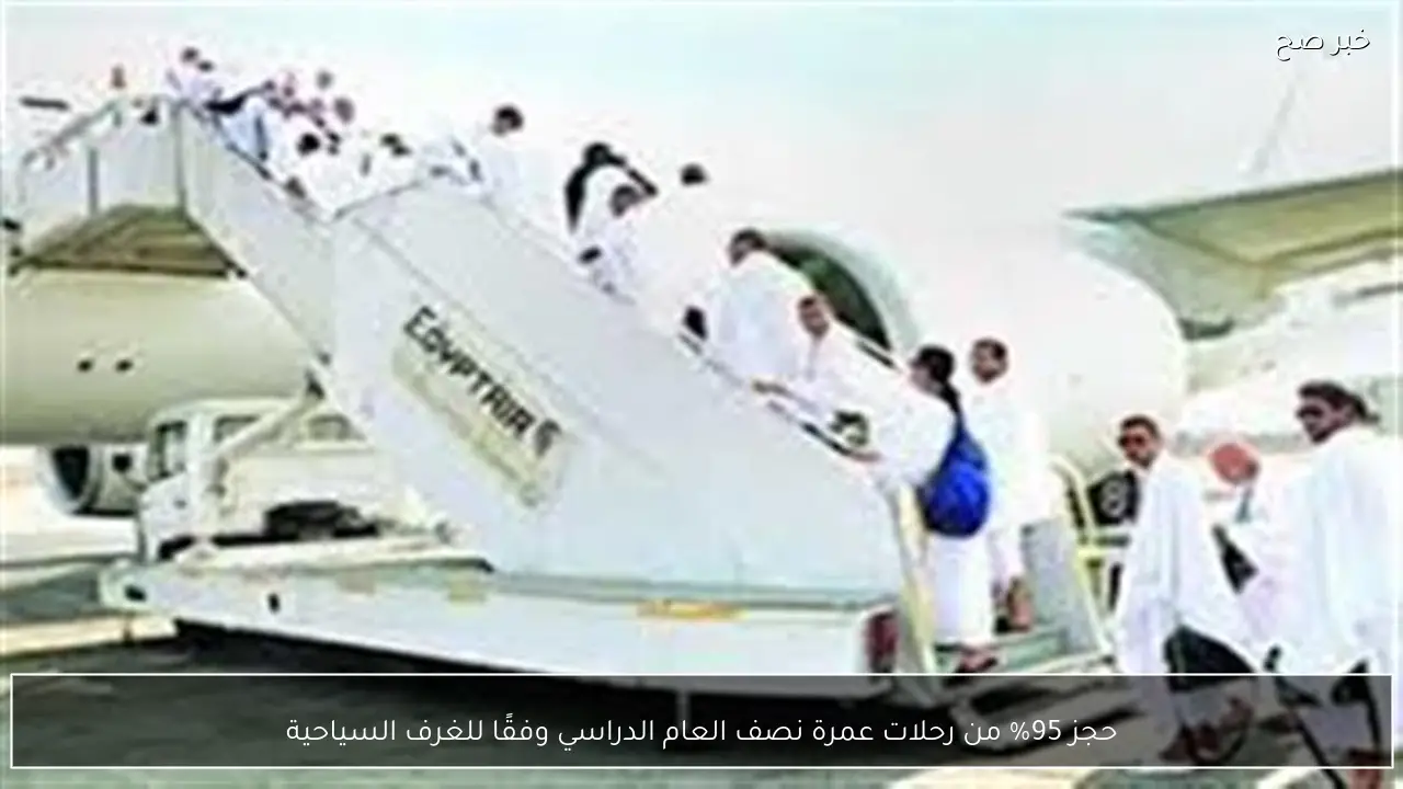 حجز 95% من رحلات عمرة نصف العام الدراسي وفقًا للغرف السياحية