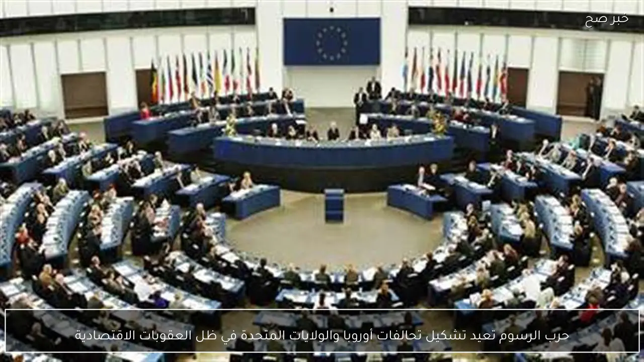 حرب الرسوم تعيد تشكيل تحالفات أوروبا والولايات المتحدة في ظل العقوبات الاقتصادية