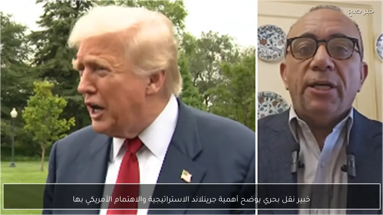 خبير نقل بحري يوضح أهمية جرينلاند الاستراتيجية والاهتمام الأمريكي بها