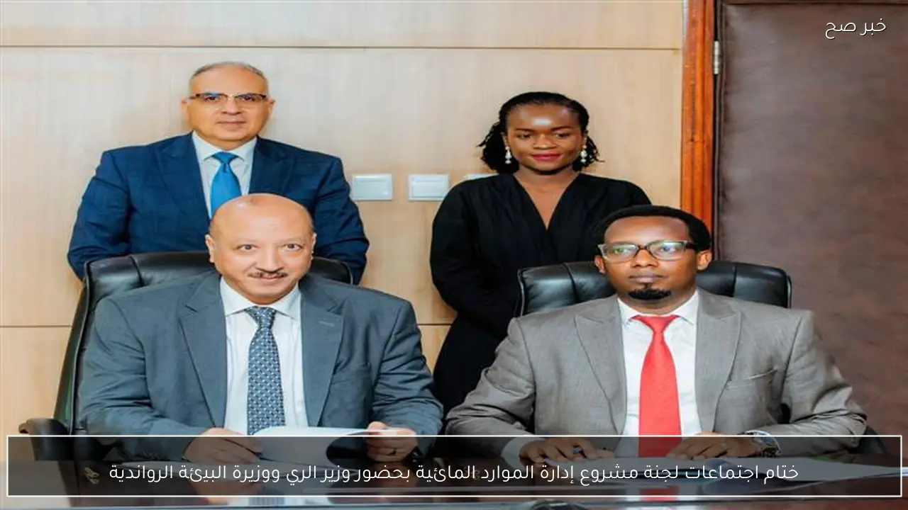 ختام اجتماعات لجنة مشروع إدارة الموارد المائية بحضور وزير الري ووزيرة البيئة الرواندية