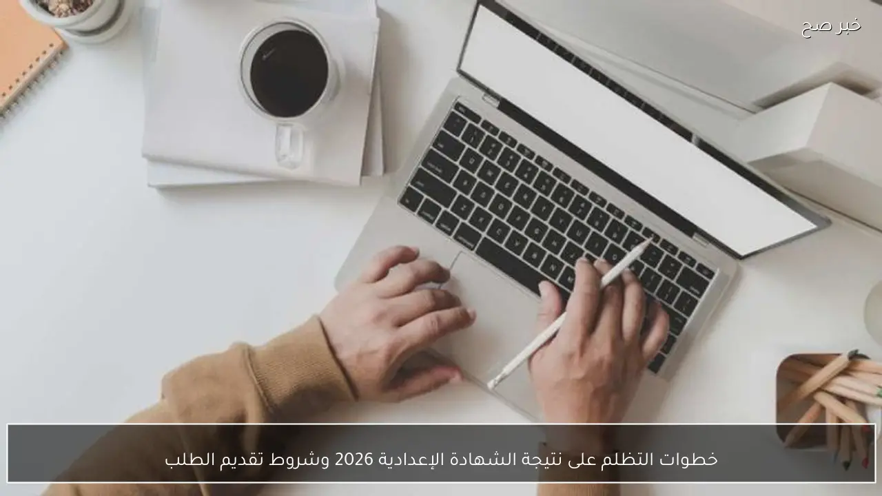 خطوات التظلم على نتيجة الشهادة الإعدادية 2026 وشروط تقديم الطلب