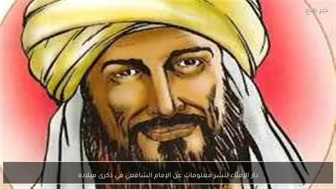 دار الإفتاء تنشر معلومات عن الإمام الشافعي في ذكرى ميلاده