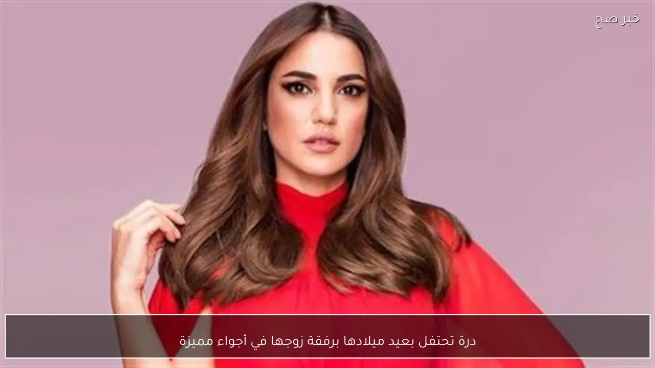 درة تحتفل بعيد ميلادها برفقة زوجها في أجواء مميزة