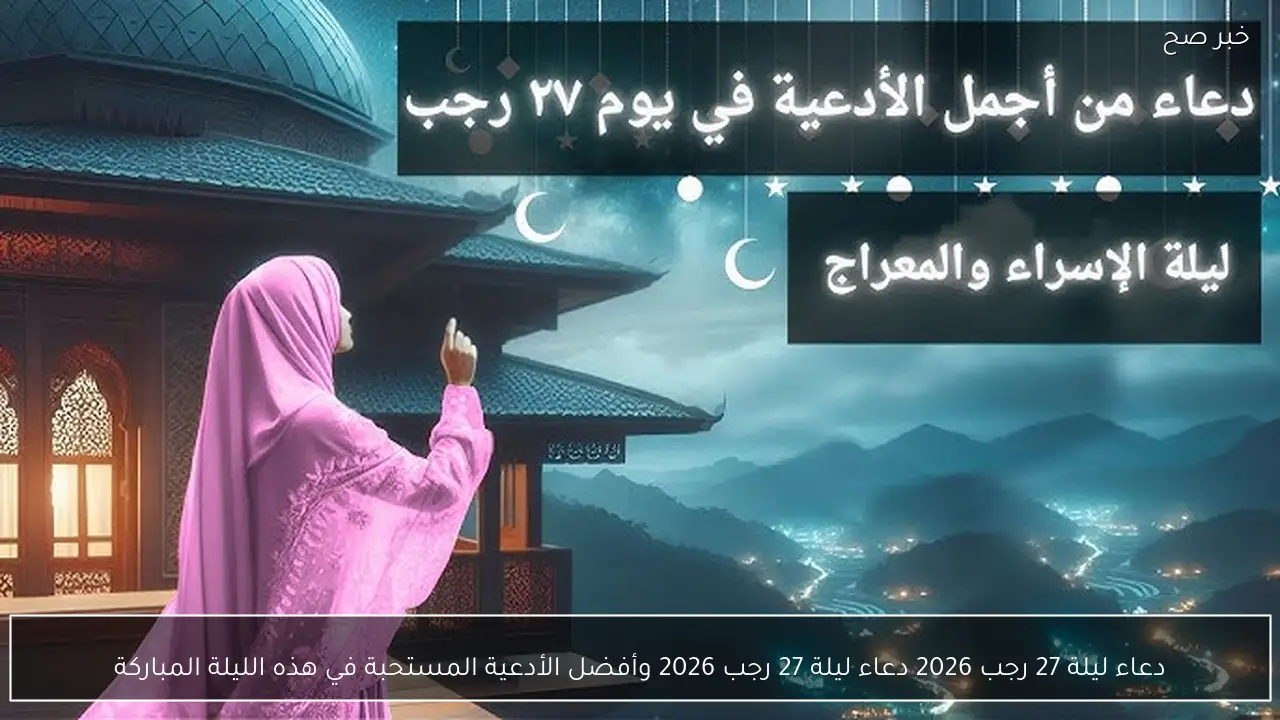 دعاء ليلة 27 رجب 2026 المستحبة في هذه الليلة المباركة