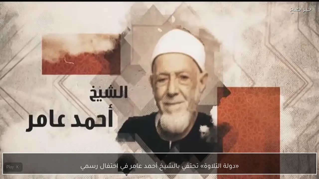 «دولة التلاوة» تحتفي بالشيخ أحمد عامر في احتفال رسمي