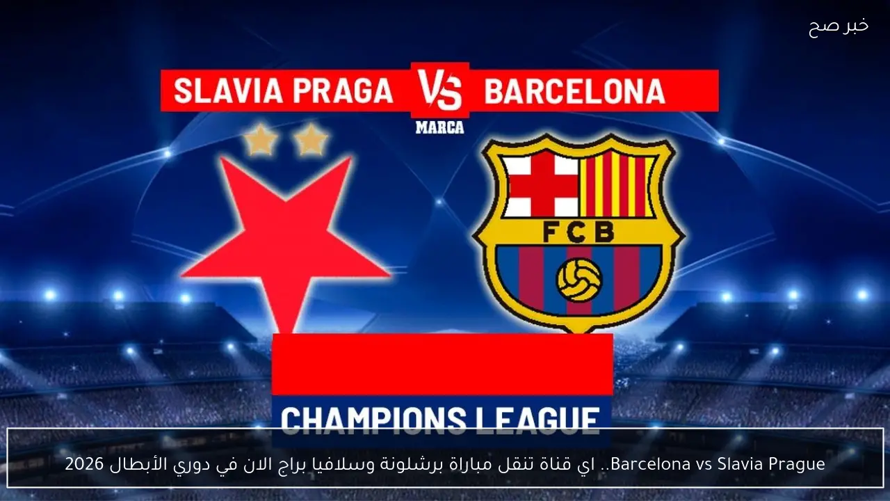 Barcelona vs Slavia Prague.. اي قناة تنقل مباراة برشلونة وسلافيا براج الان في دوري الأبطال 2026