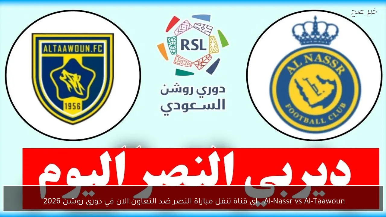 Al-Nassr vs Al-Taawoun.. اي قناة تنقل مباراة النصر ضد التعاون الان في دوري روشن 2026 