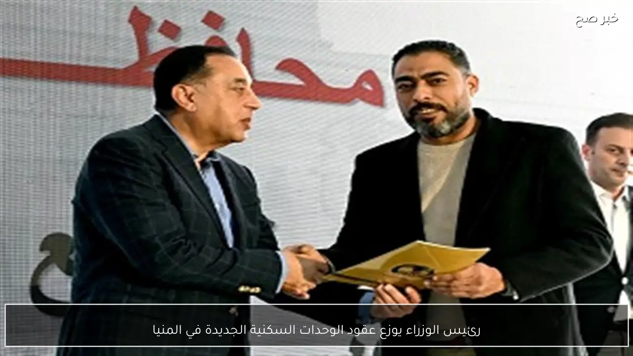 رئيس الوزراء يوزع عقود الوحدات السكنية الجديدة في المنيا