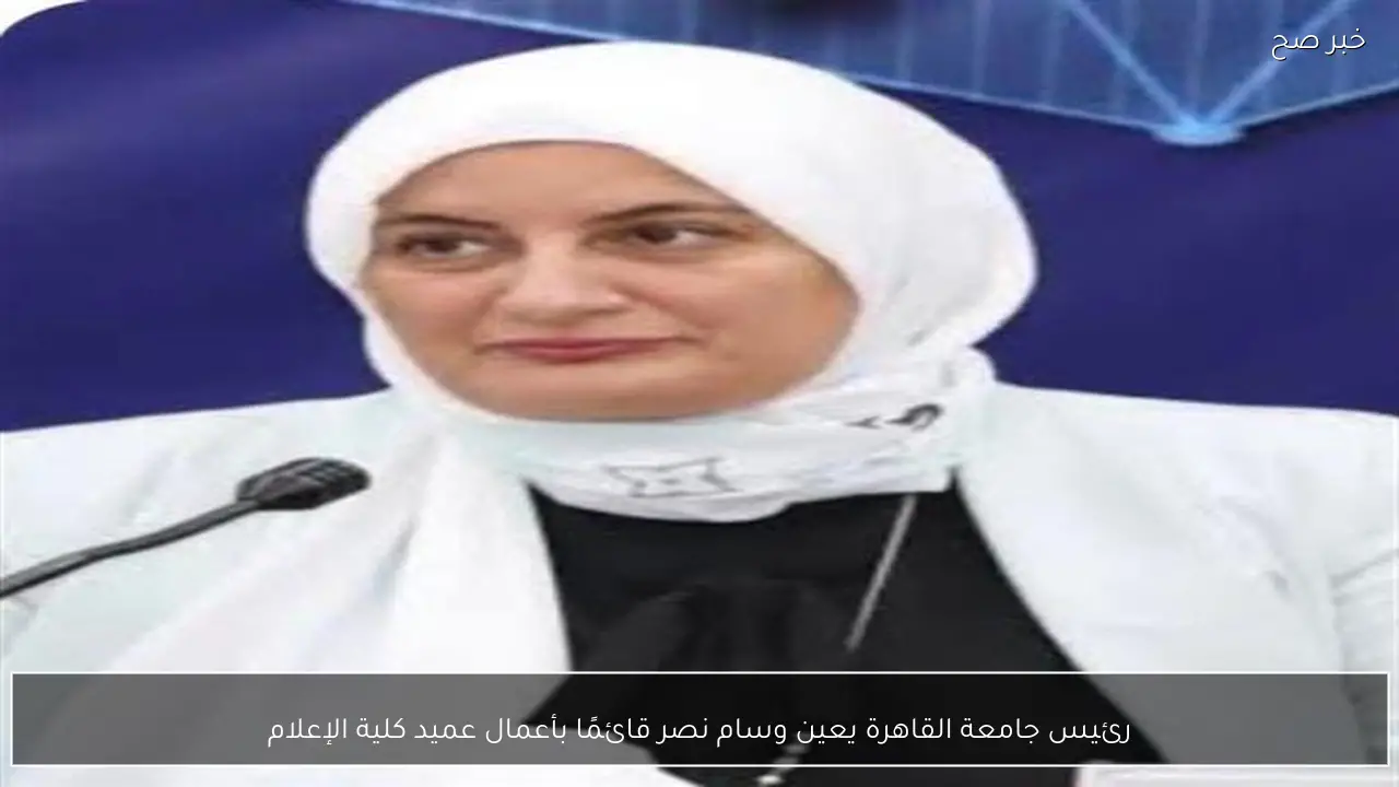 رئيس جامعة القاهرة يعين وسام نصر قائمًا بأعمال عميد كلية الإعلام