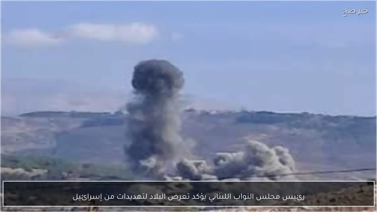 رئيس مجلس النواب اللبناني يؤكد تعرض البلاد لتهديدات من إسرائيل