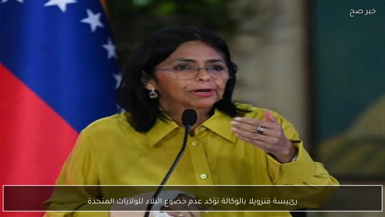 رئيسة فنزويلا بالوكالة تؤكد عدم خضوع البلاد للولايات المتحدة