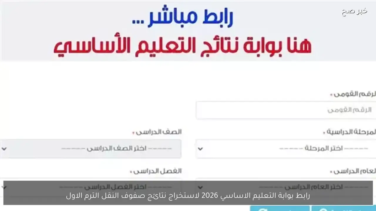 رابط بوابة التعليم الاساسي 2026 لاستخراج نتائج صفوف النقل الترم الاول بالرقم القومي.. لينك مباشر