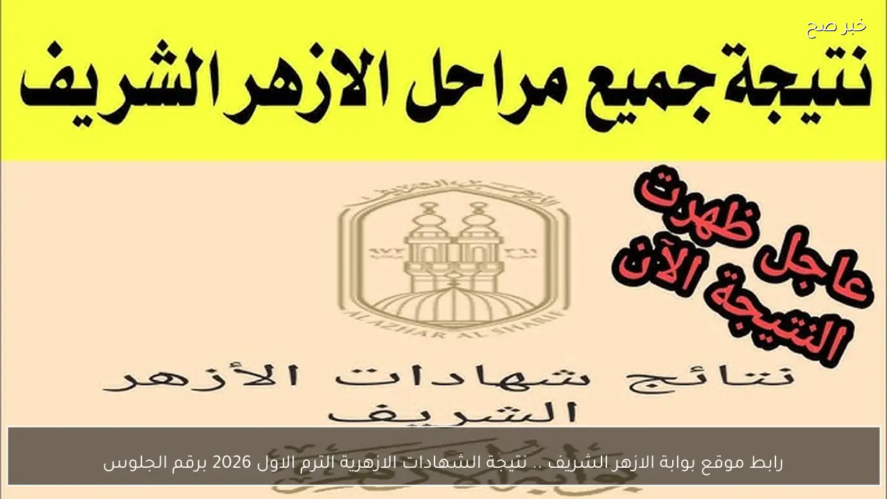 رابط موقع بوابة الازهر الشريف .. نتيجة الشهادات الازهرية الترم الاول 2026 برقم الجلوس