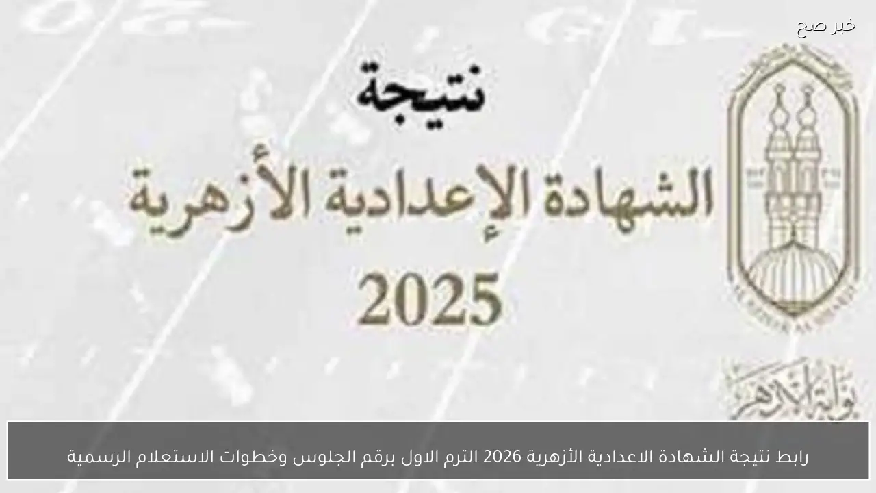 رابط نتيجة الشهادة الاعدادية الأزهرية 2026 الترم الاول برقم الجلوس وخطوات الاستعلام الرسمية