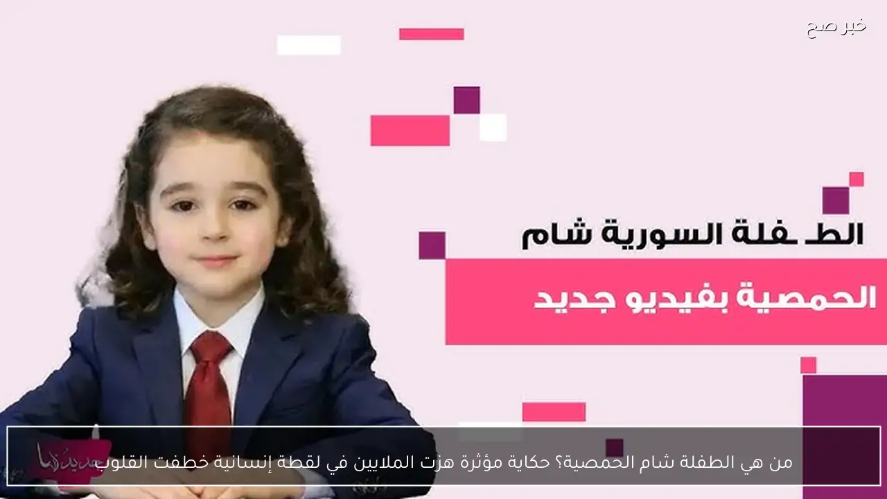 من هي الطفلة شام الحمصية؟ حكاية مؤثرة هزت الملايين في لقطة إنسانية خطفت القلوب