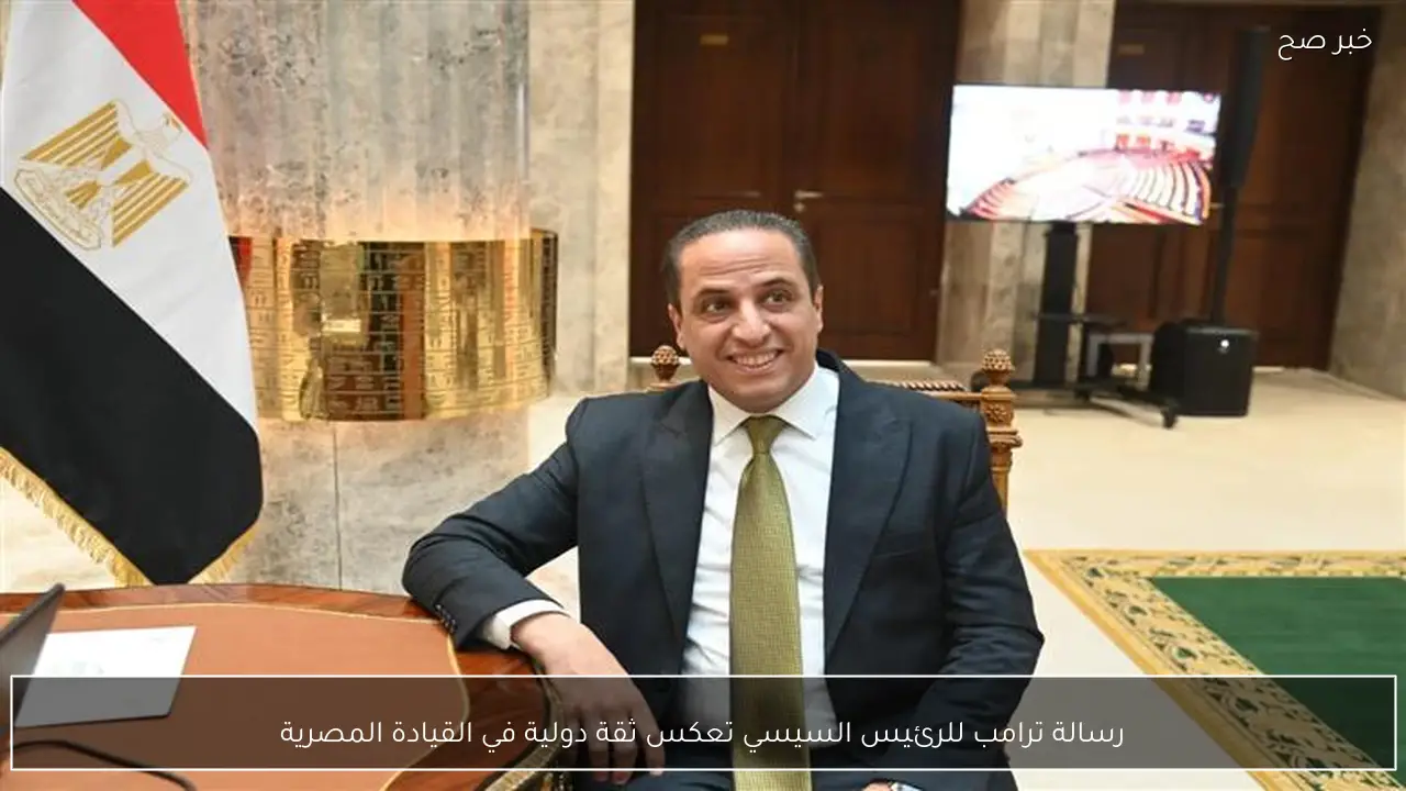 رسالة ترامب للرئيس السيسي تعكس ثقة دولية في القيادة المصرية