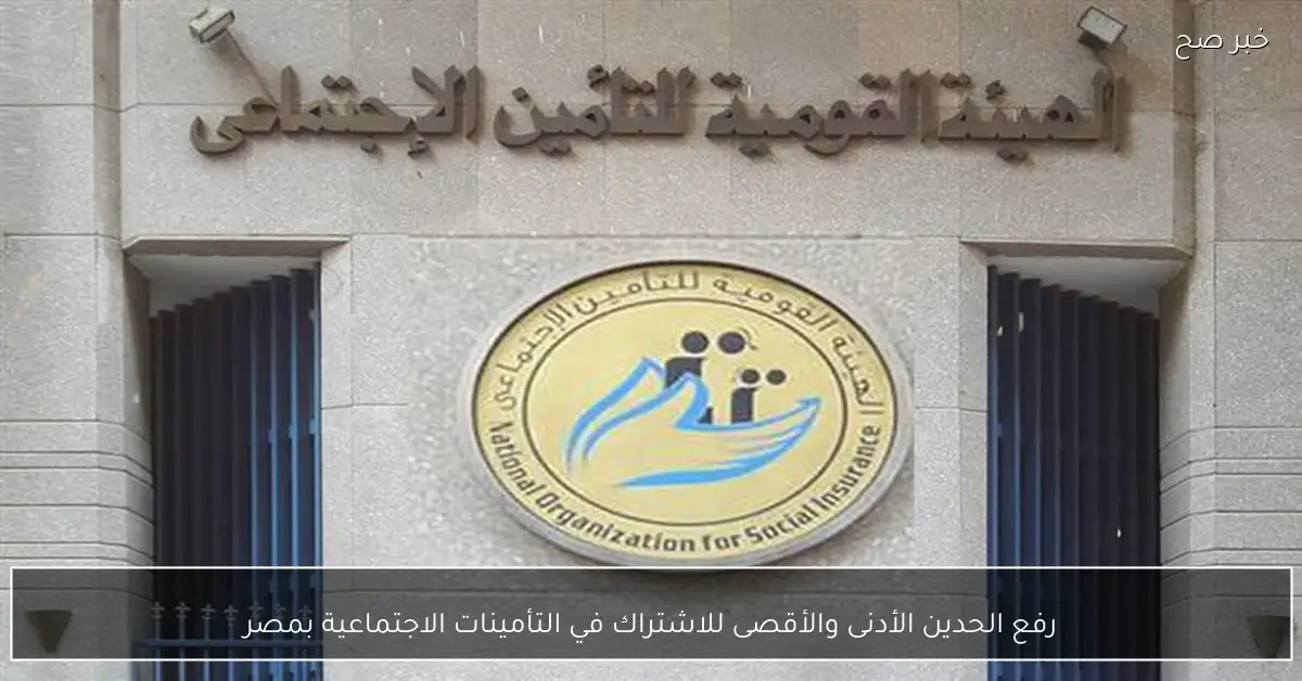 رفع الحدين الأدنى والأقصى للاشتراك في التأمينات الاجتماعية بمصر
