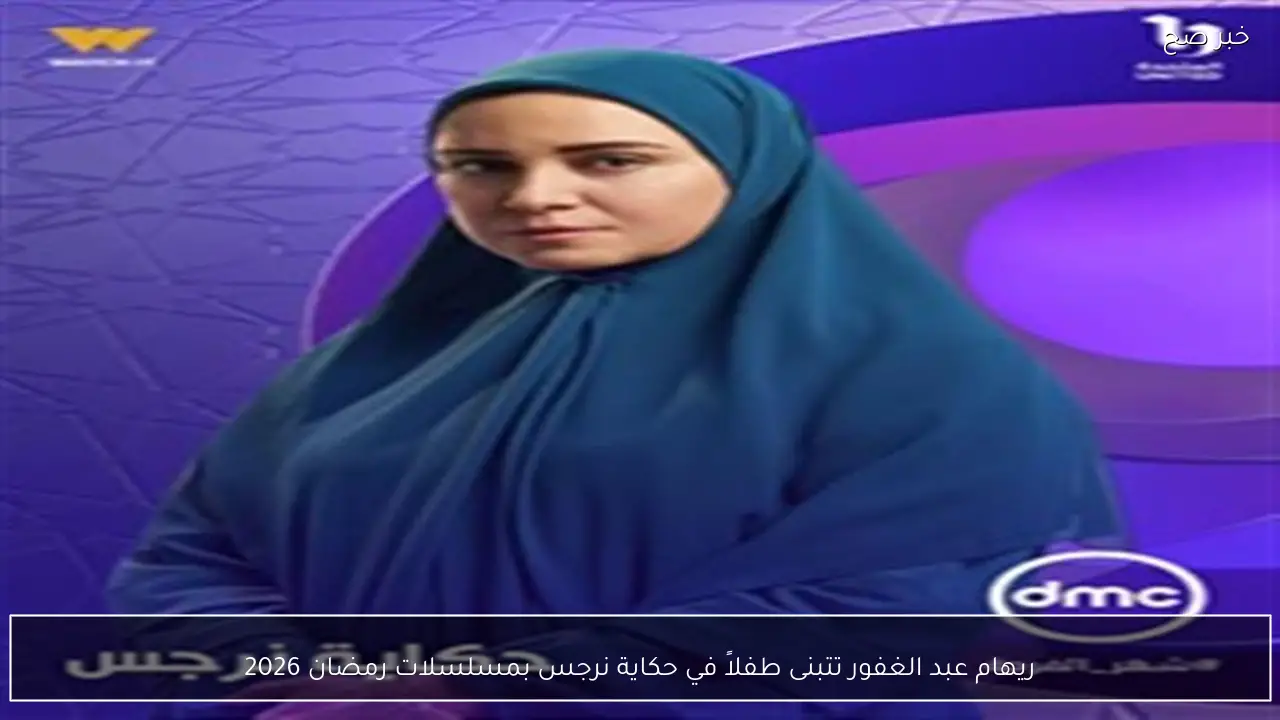 ريهام عبد الغفور تتبنى طفلاً في حكاية نرجس بمسلسلات رمضان 2026