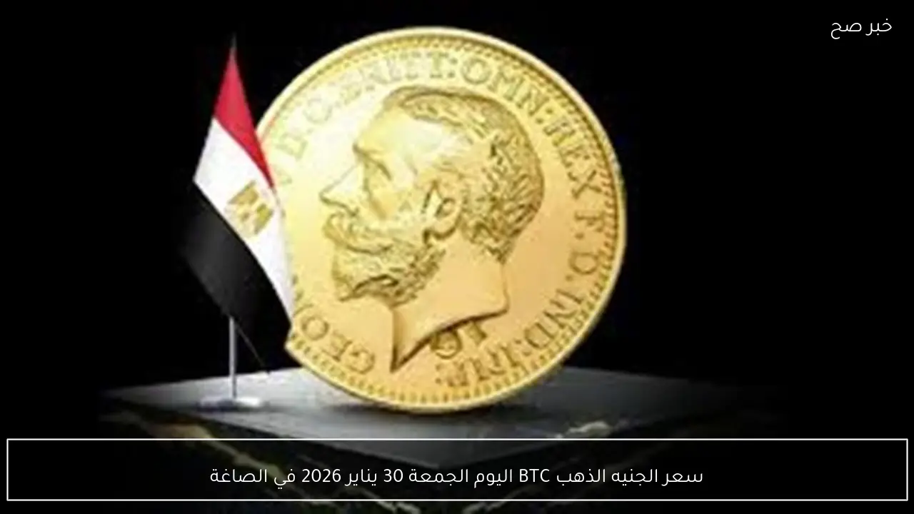 سعر الجنيه الذهب BTC اليوم الجمعة 30 يناير 2026 في الصاغة