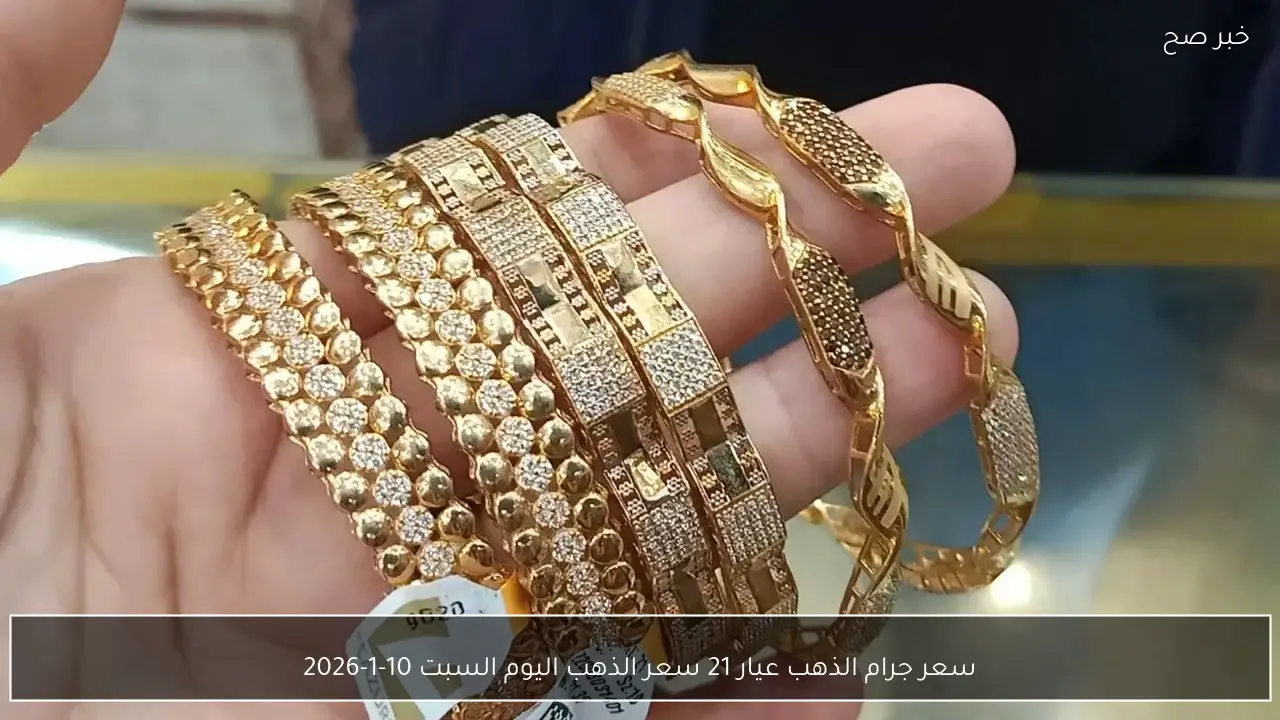 سعر جرام الذهب عيار 21 سعر الذهب اليوم السبت 10-1-2026 بيع وشراء