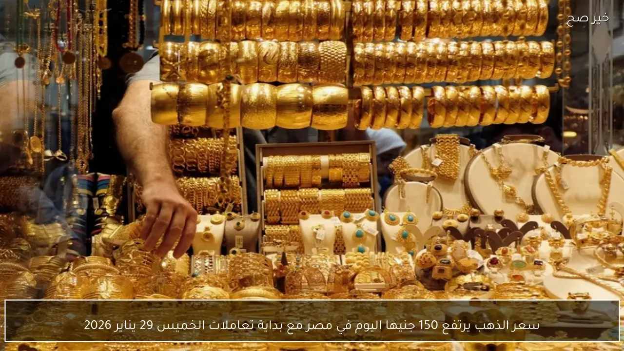 سعر الذهب يرتفع 150 جنيها اليوم في مصر مع بداية تعاملات الخميس 29 يناير 2026