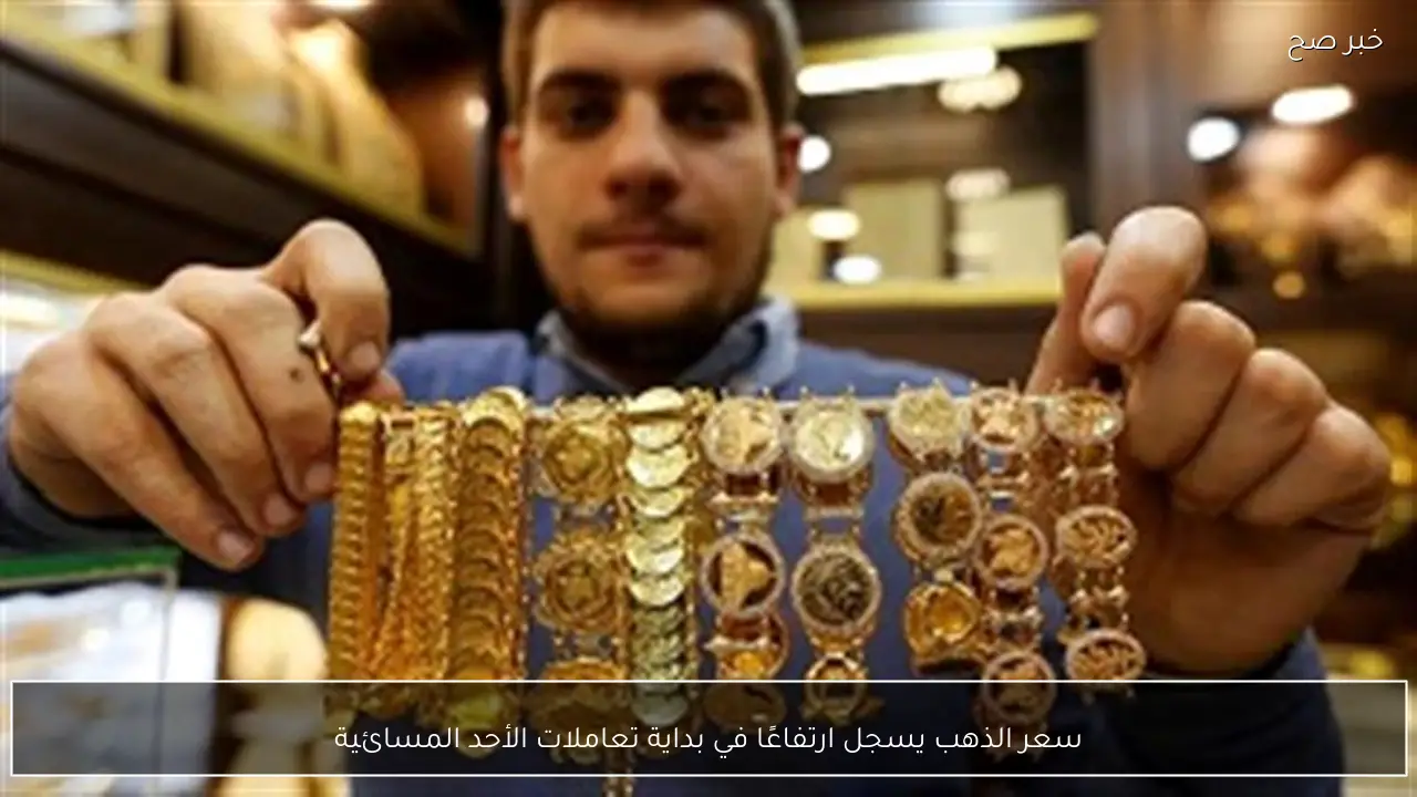 سعر الذهب يسجل ارتفاعًا في بداية تعاملات الأحد المسائية
