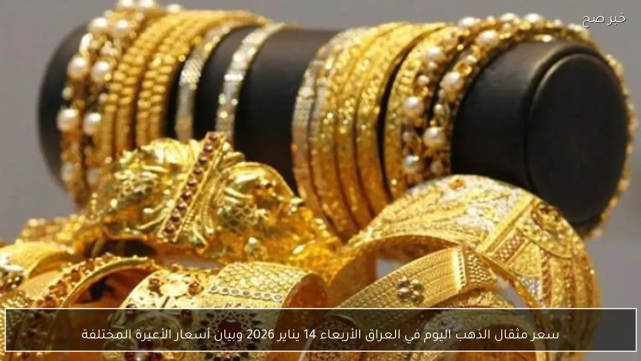 سعر مثقال الذهب اليوم في العراق الأربعاء 14 يناير 2026 وبيان أسعار الأعيرة المختلفة