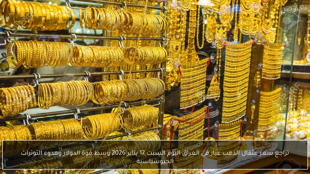 مفاجأة في سعر مثقال الذهب عيار 21 في العراق اليوم السبت 17 يناير 2026 رغم ارتفاع سعر الدولار